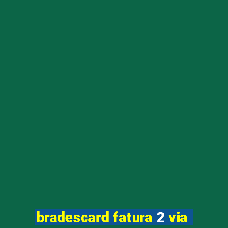 bradescard fatura 2 via